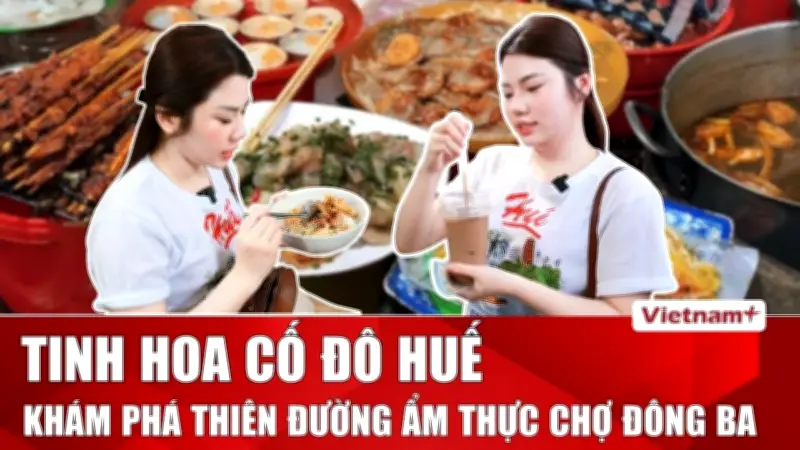 Chợ Đông Ba: Bảo tàng sống lưu giữ tinh hoa ẩm thực cố đô Huế