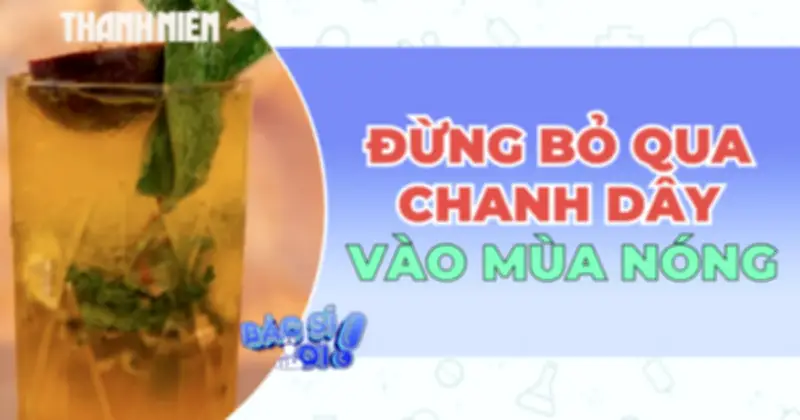 Chanh Dây: Thần Dược Giải Nhiệt Và Tăng Cường Sức Khỏe Mùa Nóng