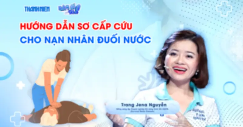 Chương trình 'Bác sĩ ơi!' hướng dẫn sơ cấp cứu đuối nước với 3 trường hợp quan trọng