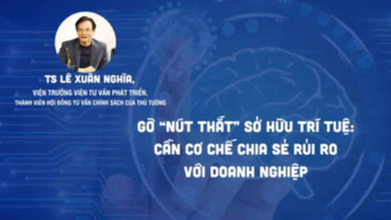 Chuyên gia Lê Xuân Nghĩa: Cần thay đổi tư duy quản lý để biến sở hữu trí tuệ thành nguồn lực