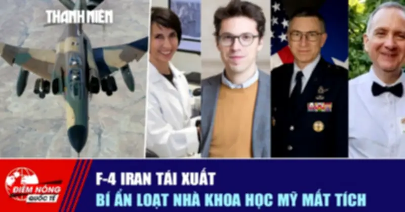 F-4 Iran Tái Xuất Bí Ẩn, Loạt Nhà Khoa Học Mỹ Mất Tích: Điểm Nóng Quốc Tế Ngày 18/4