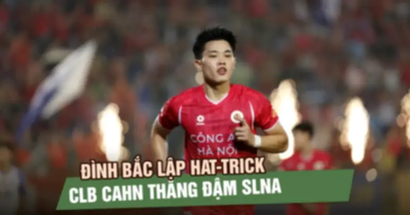 Đinh Bắc lập hat-trick, CLB CAHN thắng đậm SLNA để tiến gần chức vô địch