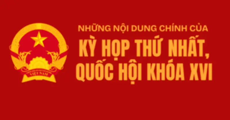 Kỳ họp thứ nhất Quốc hội khóa XVI: Những nội dung chính và định hướng phát triển
