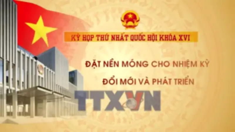Kỳ họp thứ nhất Quốc hội khóa XVI: Nền móng cho nhiệm kỳ đổi mới