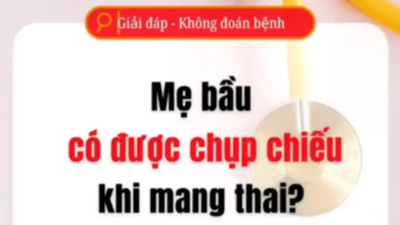 Mẹ bầu có được chụp chiếu khi mang thai? Lời khuyên từ chuyên gia
