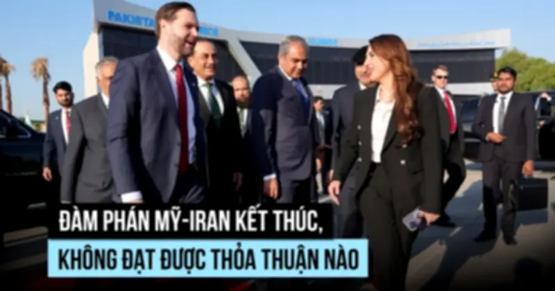 Đàm phán Mỹ - Iran tại Islamabad kết thúc không đạt thỏa thuận, căng thẳng leo thang