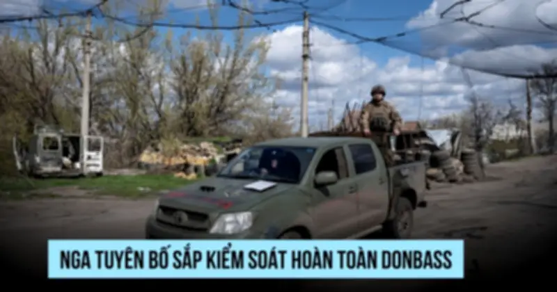 Nga tuyên bố chỉ còn vài km để kiểm soát hoàn toàn Donbass