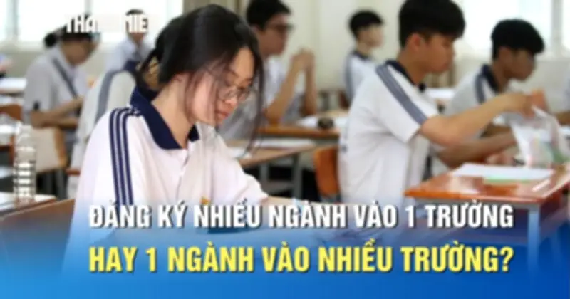 Nên đăng ký nhiều ngành vào một trường hay một ngành vào nhiều trường?