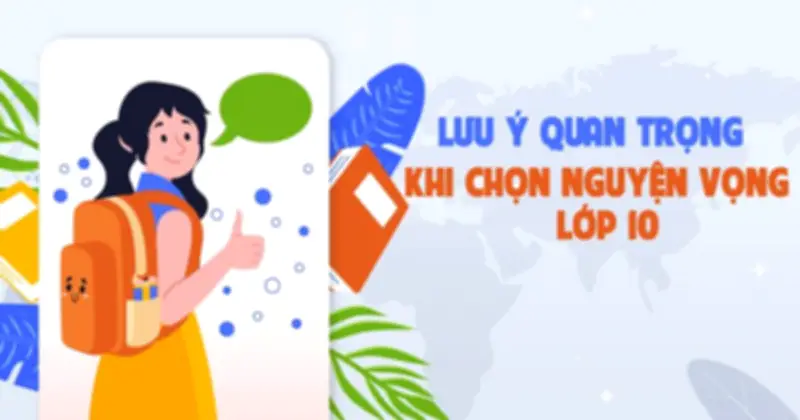 Tư vấn trực tuyến: Những lưu ý quan trọng khi chọn nguyện vọng vào lớp 10