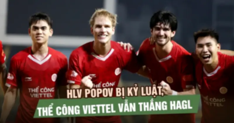 Thể Công Viettel Thắng HAGL 1-0 Dù Thiếu HLV Popov, Bám Đuổi Ngôi Đầu V-League