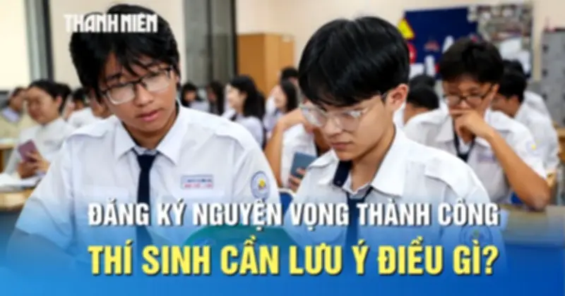 Thí sinh cần kiểm tra nguyện vọng mỗi ngày để tránh trượt oan