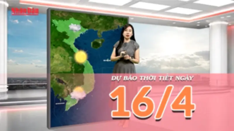 Thời tiết Bắc Bộ tạnh ráo, mưa dông diện rộng từ chiều tối 16/4