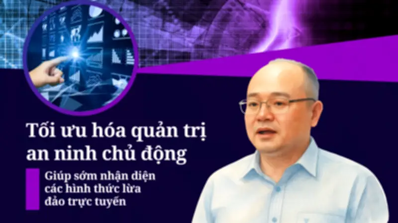 Tối ưu hóa quản trị an ninh: Chủ động giúp sớm nhận diện các hình thức lừa đảo trực tuyến