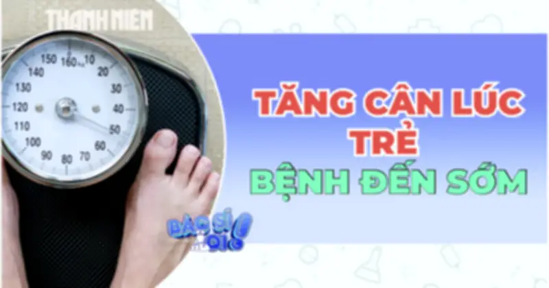 Tăng cân khi còn trẻ: Khởi đầu âm thầm của bệnh mạn tính