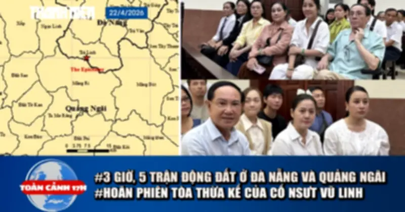 Toàn cảnh 17h ngày 22.4: Động đất, xác xe tăng, rắn độc và thời tiết