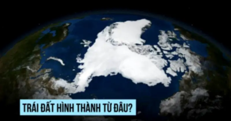 Trái đất hình thành từ đâu? Khám phá nguồn gốc hành tinh xanh