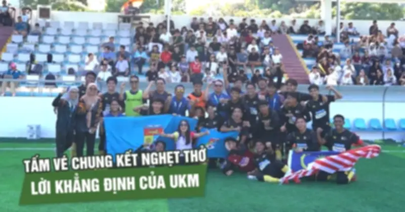 Trận Chung Kết Ngẹt Thở Và Lời Khẳng Định Từ Đại Học Quốc Gia Malaysia