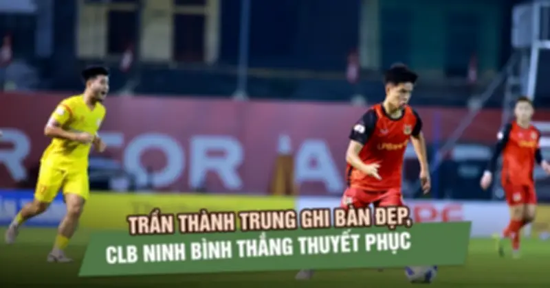 Trần Thanh Trung Ghi Bàn Đẹp, CLB Ninh Bình Thắng Thuyết Phục Ngày HLV Hàn Ra Mắt