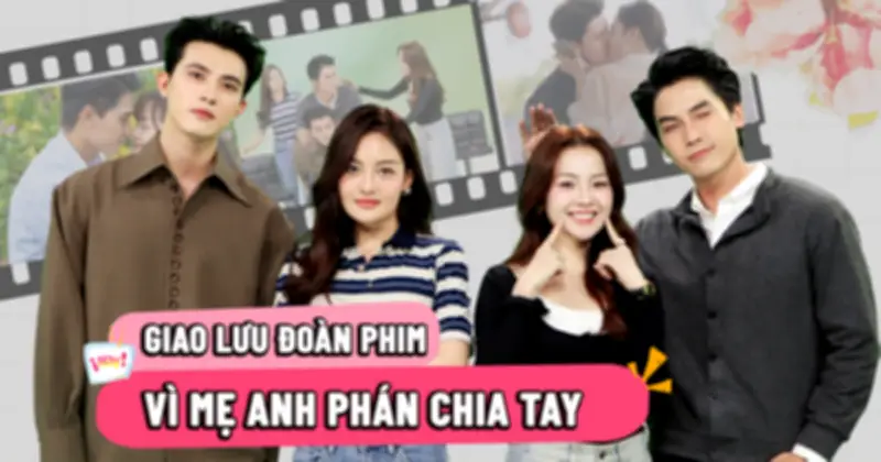 Vì mẹ anh phán chia tay: 4 diễn viên trải lòng về tình yêu rối ren