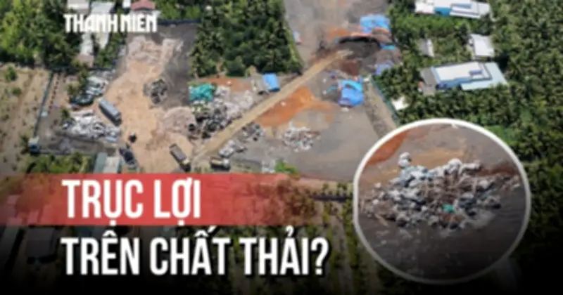 Vụ án đổ trộm 20.000 tấn chất thải: Lật tẩy hệ sinh thái xử lý rác giả