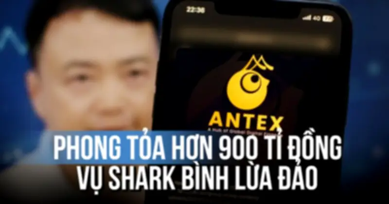 Vụ Shark Bình lừa đảo qua tiền số Antex: Công an phong tỏa hơn 900 tỉ đồng