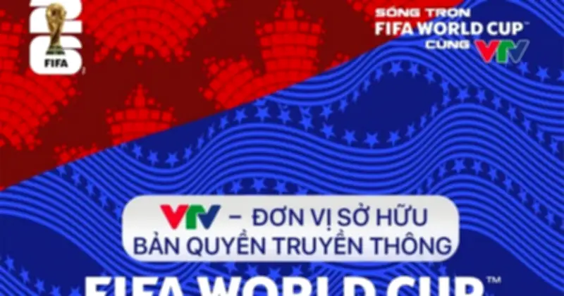 VTV chính thức sở hữu bản quyền phát sóng World Cup 2026 tại Việt Nam