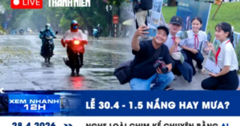 Xem nhanh 12h: Lễ 30/4 - 15 nắng hay mưa? Nghe loài chim kể chuyện bằng AI