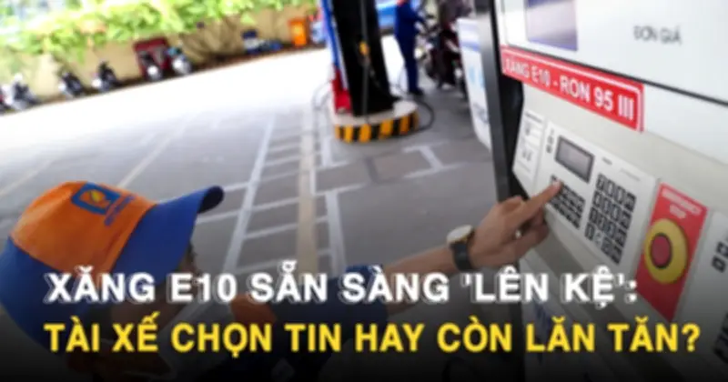 Xăng E10 sắp chính thức thay thế xăng khoáng: Lợi ích kép cho kinh tế và môi trường