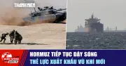 Eo biển Hormuz tiếp tục dậy sóng, thúc đẩy xuất khẩu vũ khí mới