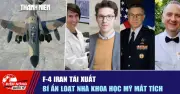 F-4 Iran Tái Xuất Bí Ẩn, Loạt Nhà Khoa Học Mỹ Mất Tích: Điểm Nóng Quốc Tế Ngày 18/4