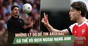 Lý do thuyết phục để tin Arsenal vẫn có thể vô địch Ngoại hạng Anh mùa này