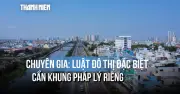 Luật Đô Thị Đặc Biệt: Cần Khung Pháp Lý Riêng Để TP.HCM Bứt Phá, Đúng Tầm
