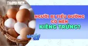 Người bệnh tiểu đường có nên kiêng trứng hoàn toàn hay không?