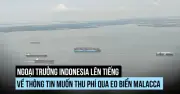 Ngoại trưởng Indonesia nói về khả năng thu phí tàu qua eo biển Malacca