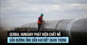 Serbia và Hungary Phát Hiện Chất Nổ Gần Đường Ống Dẫn Khí Đốt Trọng Yếu