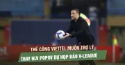 Thể Công Viettel đề xuất thay HLV trưởng dự họp báo, V-League phản đối