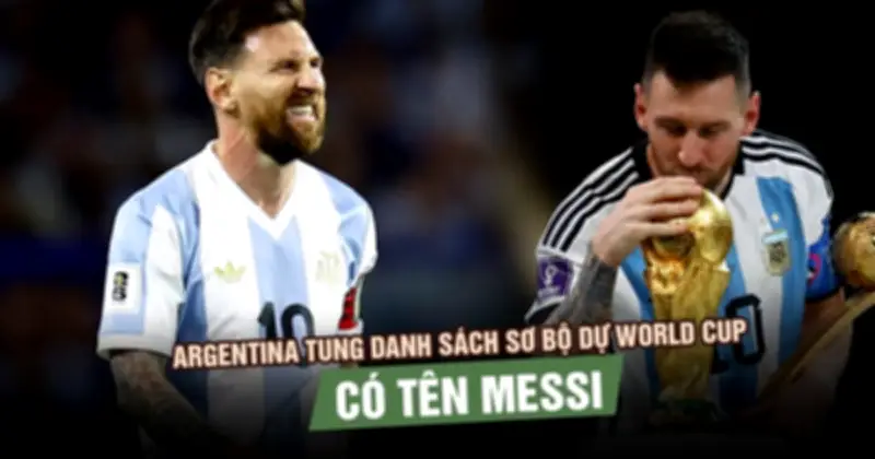 Argentina công bố danh sách sơ bộ 55 cầu thủ dự World Cup 2026, có Messi
