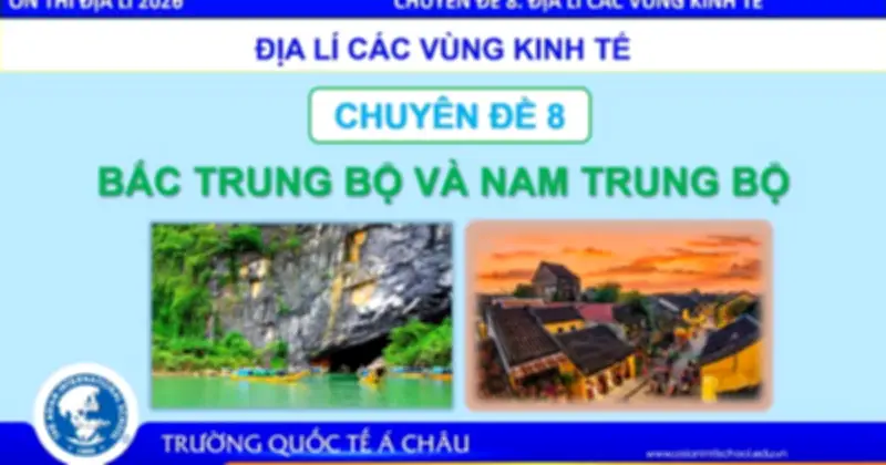 Bí quyết ôn thi THPT 2026 môn Địa lý Chuyên đề 8: Các vùng kinh tế Bắc và Nam Trung Bộ