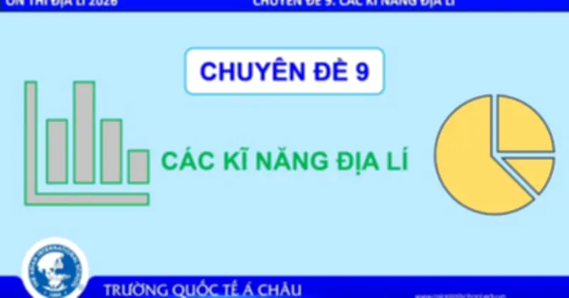 Bí quyết ôn thi THPT 2026 môn Địa lý: Chuyên đề 9 - Kỹ năng Địa lý