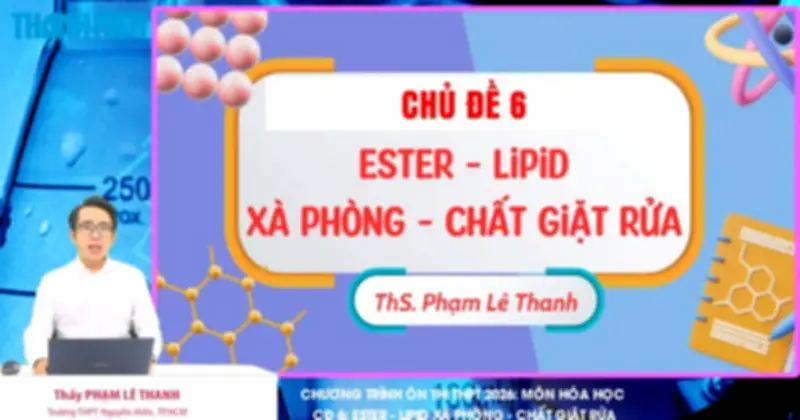 Bí quyết ôn thi THPT 2026 môn Hóa: Chuyên đề 6 - Este, Lipit, Xà phòng, Chất giặt rửa (Phần 1)