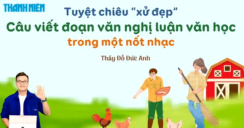 Bí quyết ôn thi THPT 2026 môn Ngữ văn: Chuyên đề 10 tuyệt chiêu viết đoạn văn nghị luận văn học