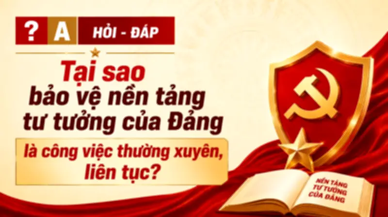 Bảo vệ nền tảng tư tưởng của Đảng là nhiệm vụ thường xuyên