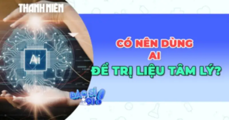 Có nên dùng AI để trị liệu tâm lý? Lợi ích và rủi ro cần biết