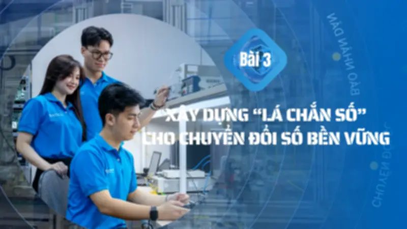Chuyển đổi số và an ninh mạng: Xây dựng lá chắn số từ nền tảng thể chế đến con người