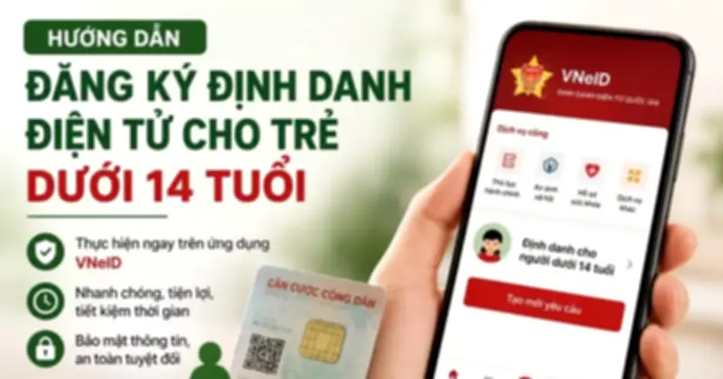 Hướng dẫn đăng ký định danh điện tử cho trẻ dưới 14 tuổi trên VNeID