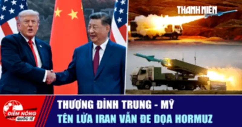 Điểm nóng quốc tế: Thượng đỉnh Trung-Mỹ, tên lửa Iran và eo biển Hormuz