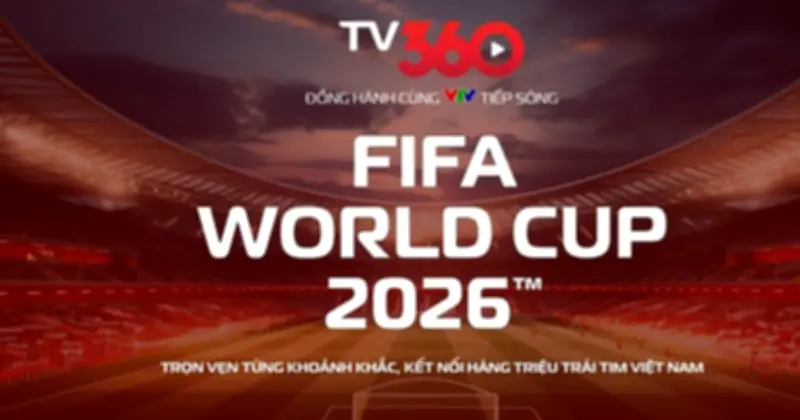 Khán giả Việt có thêm nền tảng xem World Cup 2026: TV360 và MyTV