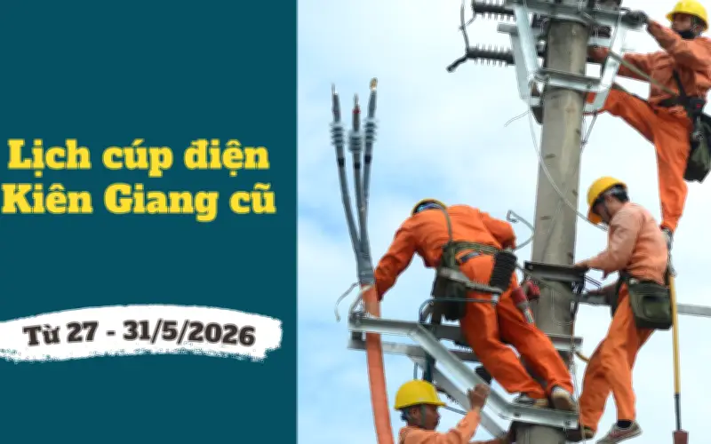 Lịch cúp điện An Giang, Kiên Giang từ 27-31/5/2026: Nhiều khu dân cư bị cúp điện 12 tiếng