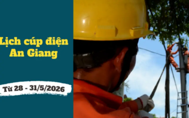 Lịch cúp điện An Giang từ 28-31/5/2026: Cúp điện từ 6h-19h hàng loạt khu dân cư để sửa chữa trong thời tiết nắng nóng