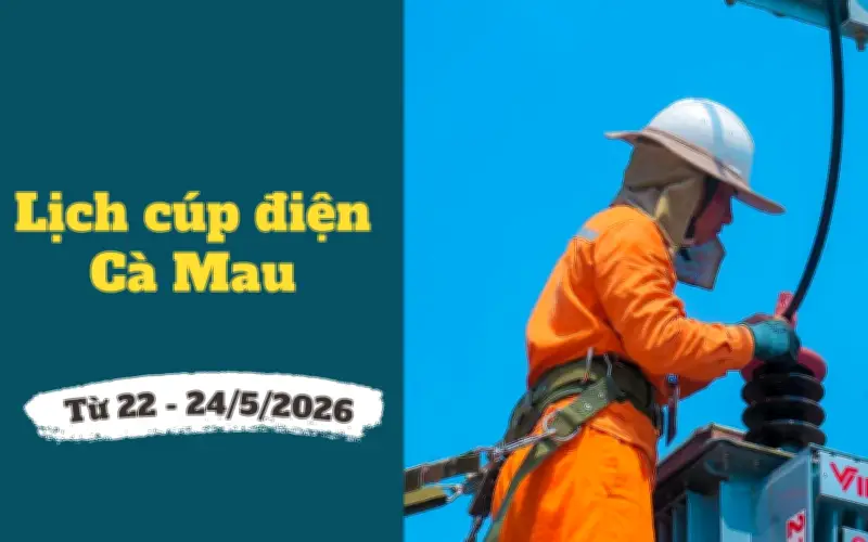 Lịch cúp điện Cà Mau từ 21-24/5/2026: Nhiều khu vực mất điện trong ngày nắng nóng